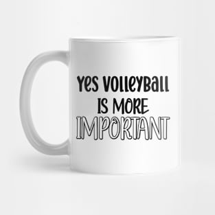 Yes Volleyball Is More Important Mug